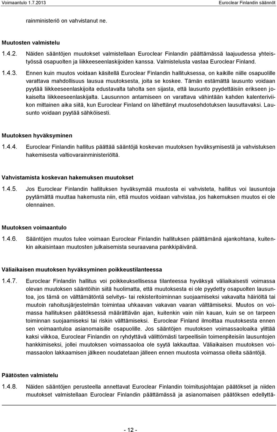 Ennen kuin muutos voidaan käsitellä Euroclear Finlandin hallituksessa, on kaikille niille osapuolille varattava mahdollisuus lausua muutoksesta, joita se koskee.