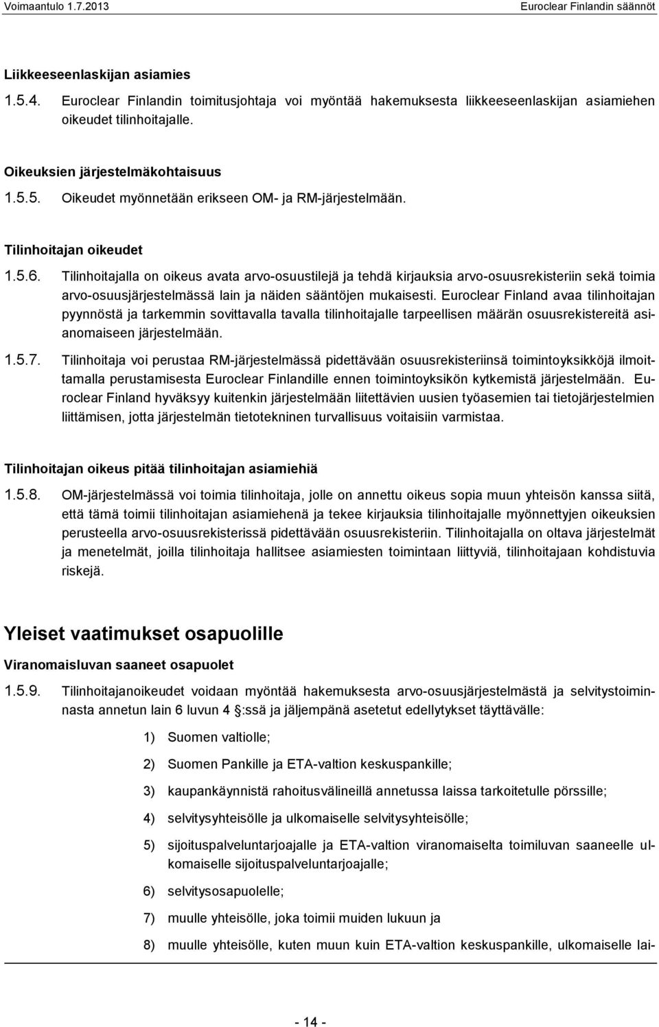 Euroclear Finland avaa tilinhoitajan pyynnöstä ja tarkemmin sovittavalla tavalla tilinhoitajalle tarpeellisen määrän osuusrekistereitä asianomaiseen järjestelmään. 1.5.7.