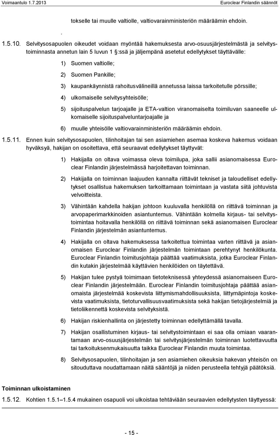 valtiolle; 2) Suomen Pankille; 3) kaupankäynnistä rahoitusvälineillä annetussa laissa tarkoitetulle pörssille; 4) ulkomaiselle selvitysyhteisölle; 5) sijoituspalvelun tarjoajalle ja ETA-valtion