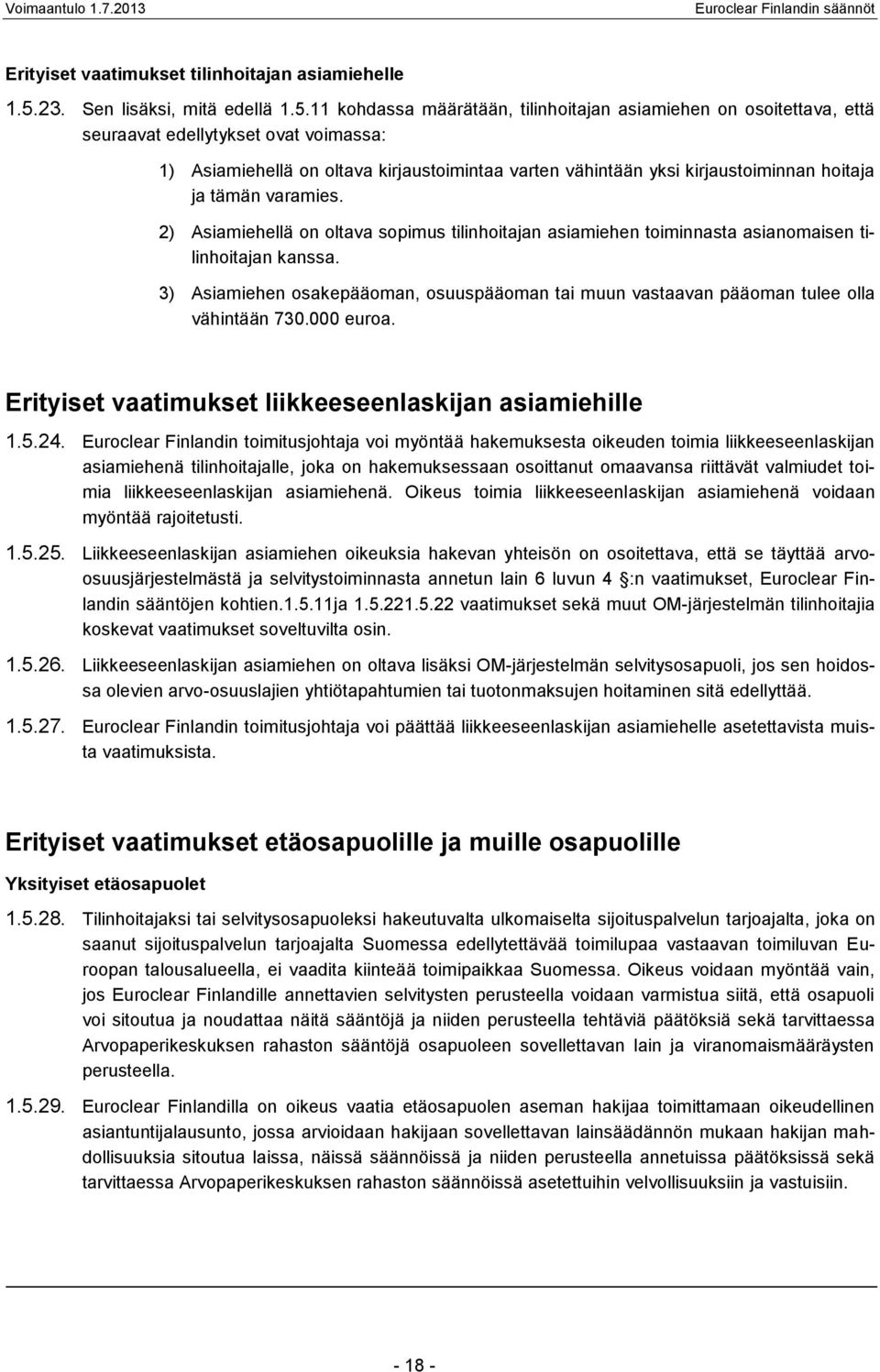 11 kohdassa määrätään, tilinhoitajan asiamiehen on osoitettava, että seuraavat edellytykset ovat voimassa: 1) Asiamiehellä on oltava kirjaustoimintaa varten vähintään yksi kirjaustoiminnan hoitaja ja