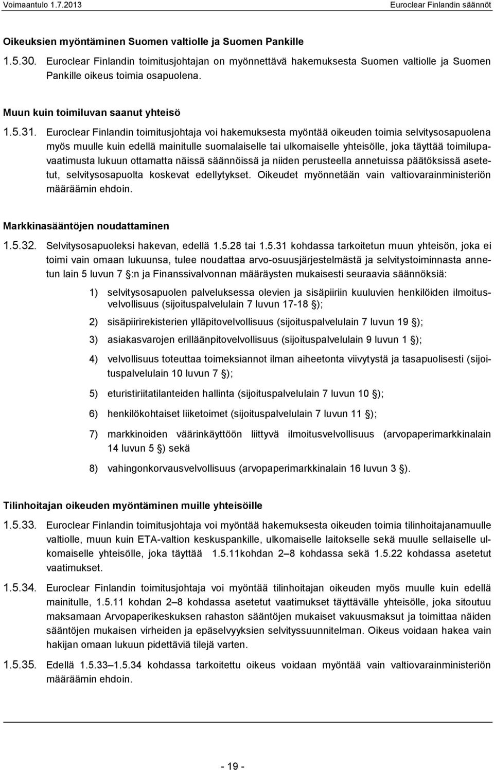 Euroclear Finlandin toimitusjohtaja voi hakemuksesta myöntää oikeuden toimia selvitysosapuolena myös muulle kuin edellä mainitulle suomalaiselle tai ulkomaiselle yhteisölle, joka täyttää