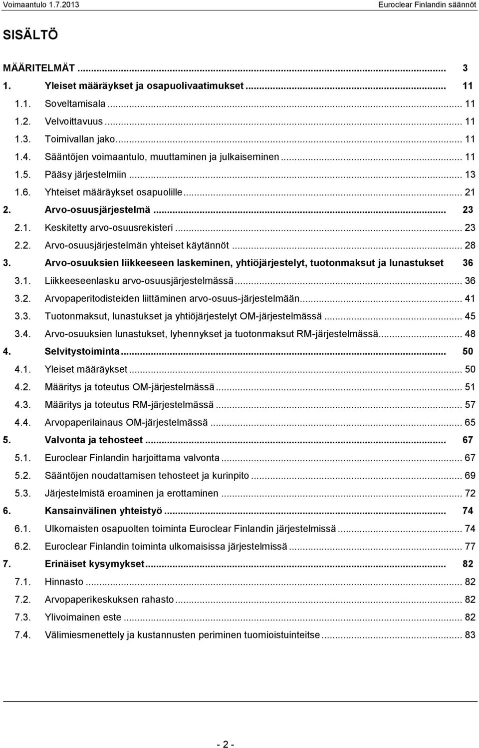 .. 23 2.2. Arvo-osuusjärjestelmän yhteiset käytännöt... 28 3. Arvo-osuuksien liikkeeseen laskeminen, yhtiöjärjestelyt, tuotonmaksut ja lunastukset 36 3.1. Liikkeeseenlasku arvo-osuusjärjestelmässä.