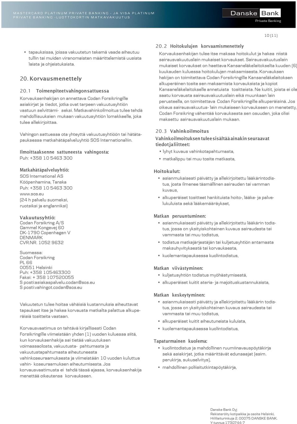 Matkavahinkoilmoitus tulee tehdä mahdollisuuksien mukaan vakuutusyhtiön lomakkeelle, joka tulee allekirjoittaa.