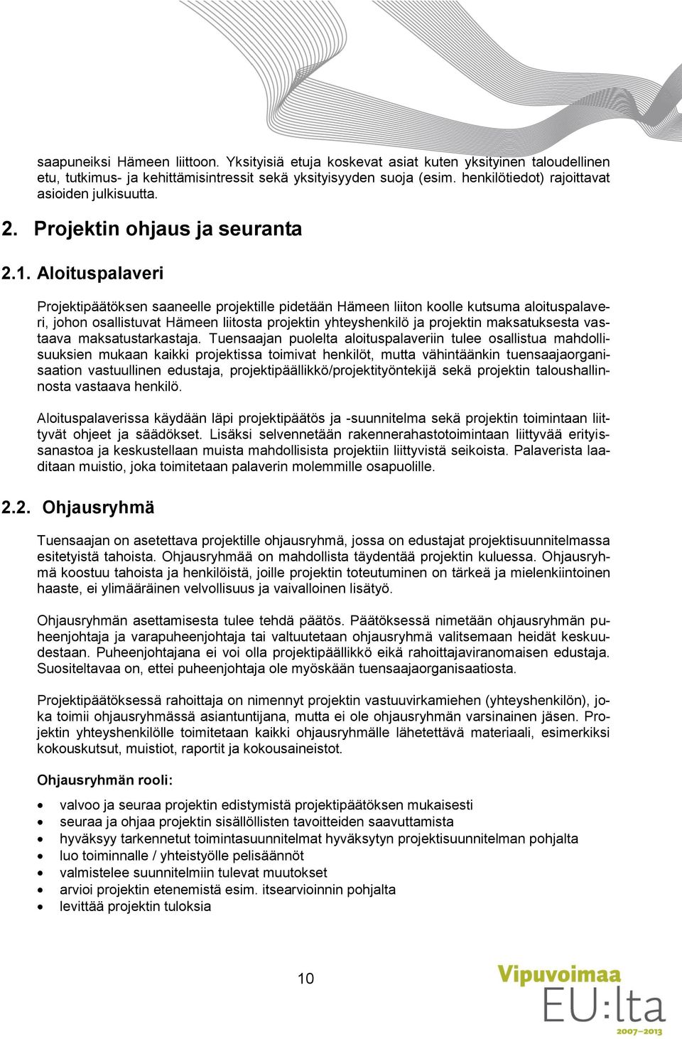 Aloituspalaveri Projektipäätöksen saaneelle projektille pidetään Hämeen liiton koolle kutsuma aloituspalaveri, johon osallistuvat Hämeen liitosta projektin yhteyshenkilö ja projektin maksatuksesta