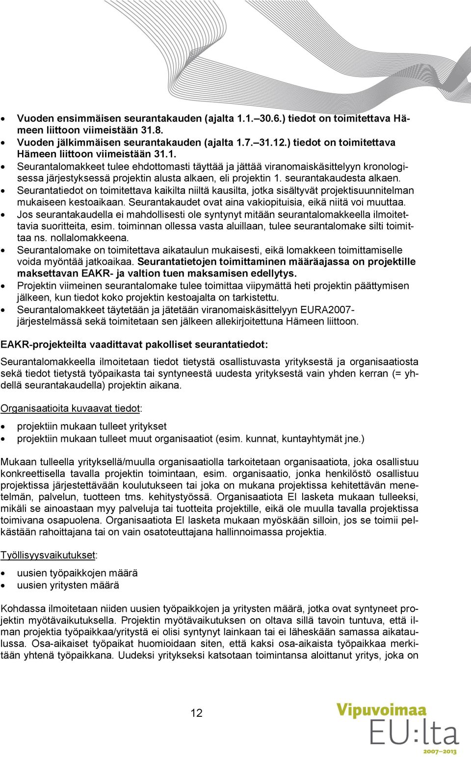 1. Seurantalomakkeet tulee ehdottomasti täyttää ja jättää viranomaiskäsittelyyn kronologisessa järjestyksessä projektin alusta alkaen, eli projektin 1. seurantakaudesta alkaen.