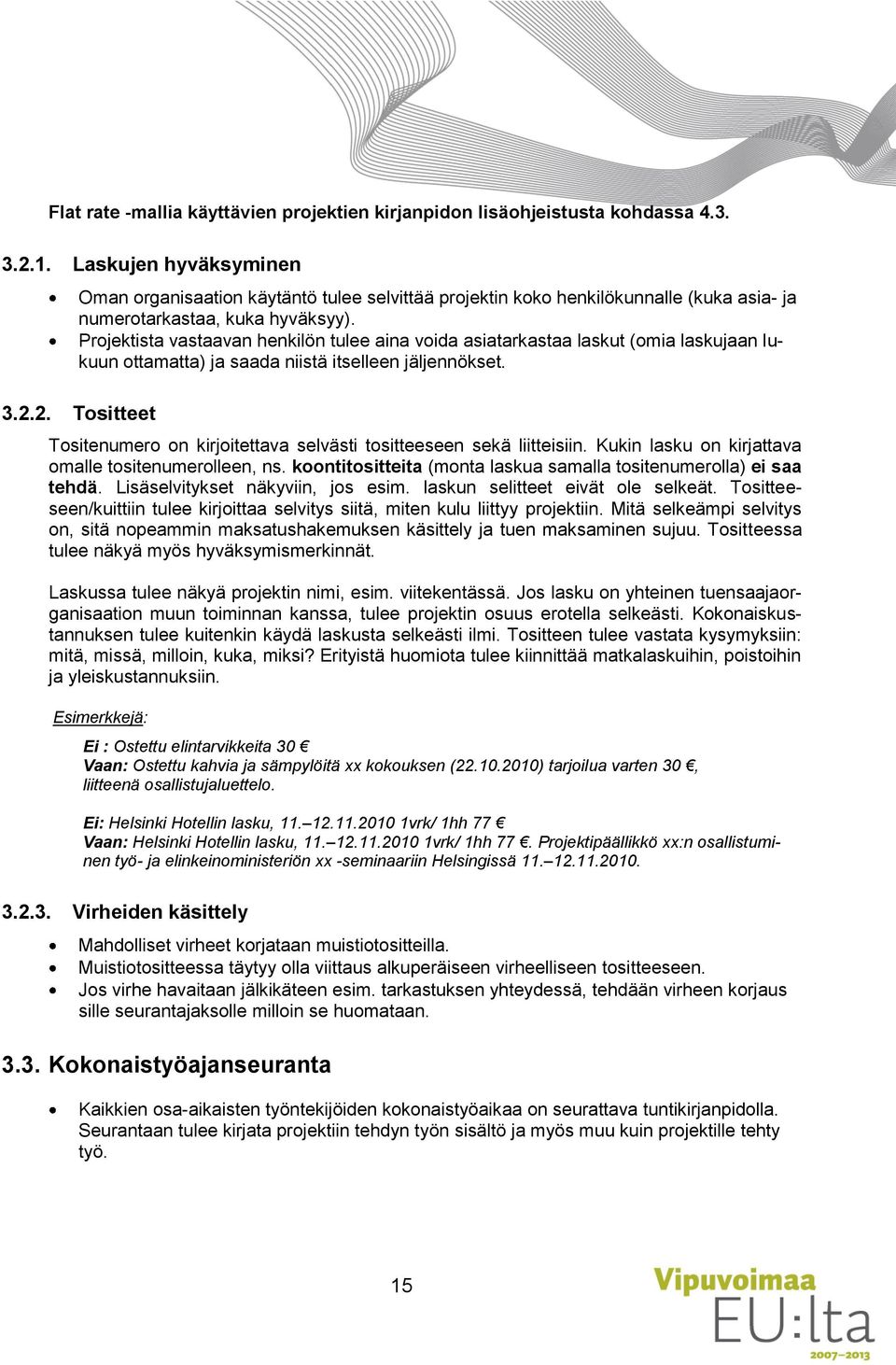 Projektista vastaavan henkilön tulee aina voida asiatarkastaa laskut (omia laskujaan lukuun ottamatta) ja saada niistä itselleen jäljennökset. 3.2.