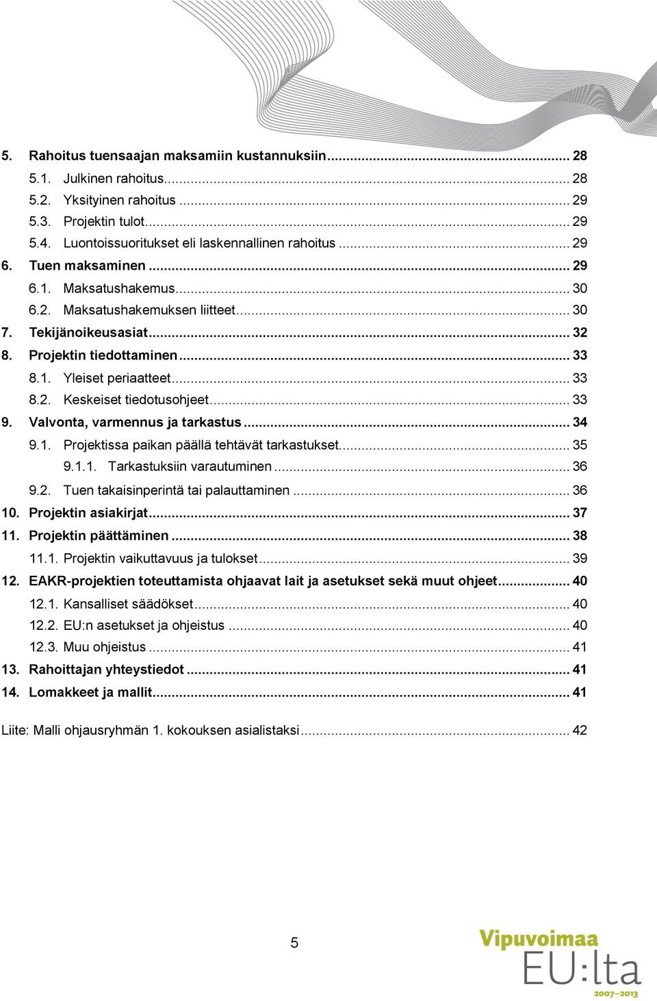 .. 33 9. Valvonta, varmennus ja tarkastus... 34 9.1. Projektissa paikan päällä tehtävät tarkastukset... 35 9.1.1. Tarkastuksiin varautuminen... 36 9.2. Tuen takaisinperintä tai palauttaminen... 36 10.