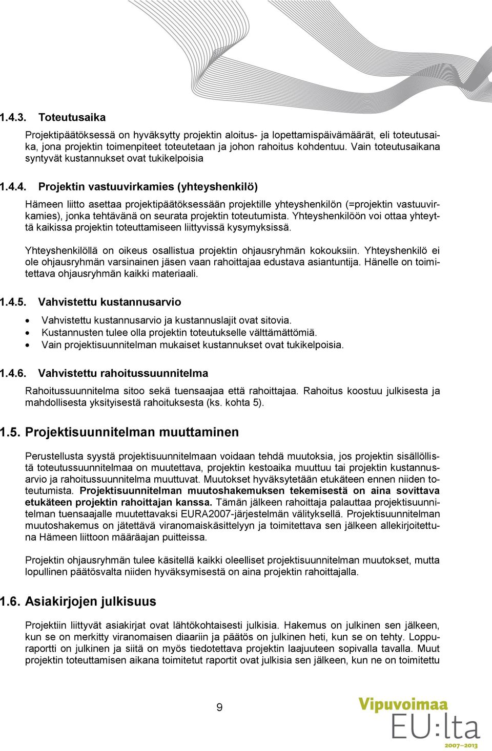 4. Projektin vastuuvirkamies (yhteyshenkilö) Hämeen liitto asettaa projektipäätöksessään projektille yhteyshenkilön (=projektin vastuuvirkamies), jonka tehtävänä on seurata projektin toteutumista.