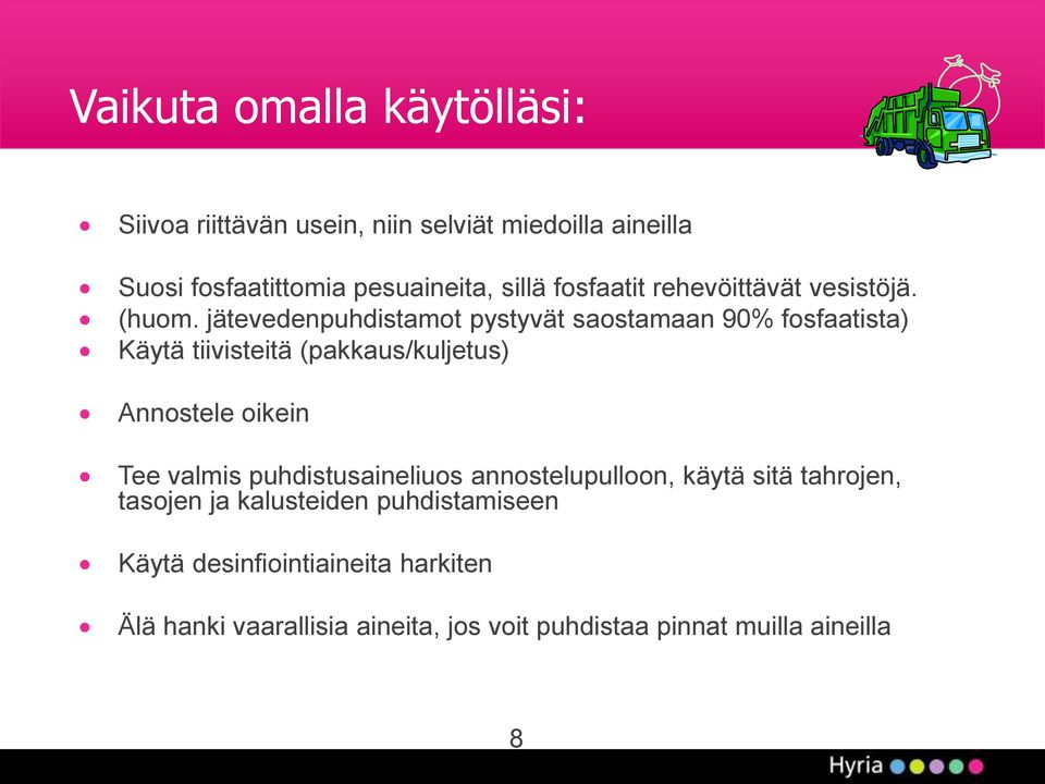 jätevedenpuhdistamot pystyvät saostamaan 90% fosfaatista) Käytä tiivisteitä (pakkaus/kuljetus) Annostele oikein Tee valmis
