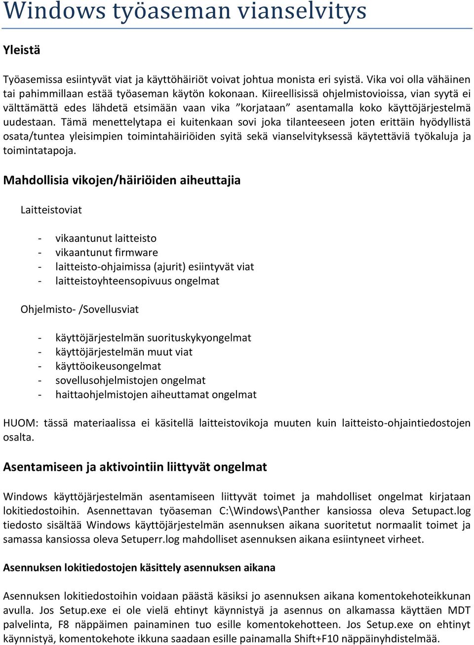 Tämä menettelytapa ei kuitenkaan sovi joka tilanteeseen joten erittäin hyödyllistä osata/tuntea yleisimpien toimintahäiriöiden syitä sekä vianselvityksessä käytettäviä työkaluja ja toimintatapoja.