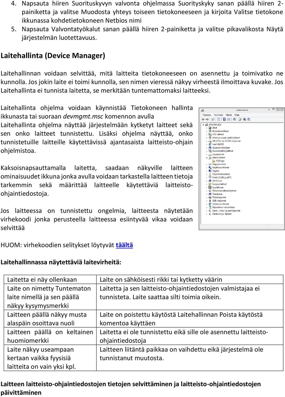 Laitehallinta (Device Manager) Laitehallinnan voidaan selvittää, mitä laitteita tietokoneeseen on asennettu ja toimivatko ne kunnolla.