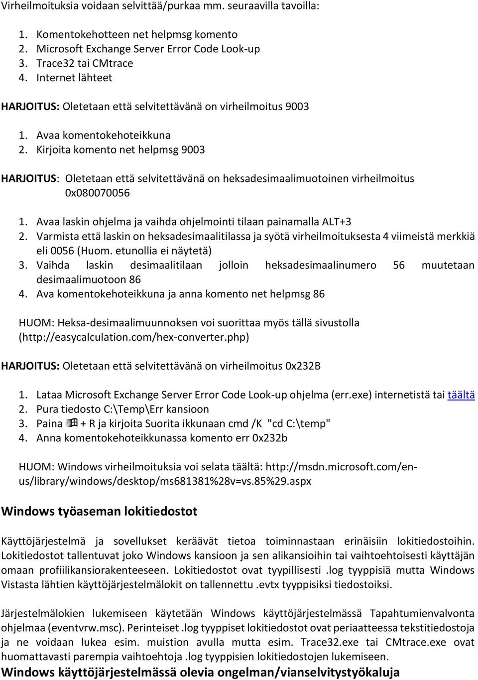 Kirjoita komento net helpmsg 9003 HARJOITUS: Oletetaan että selvitettävänä on heksadesimaalimuotoinen virheilmoitus 0x080070056 1. Avaa laskin ohjelma ja vaihda ohjelmointi tilaan painamalla ALT+3 2.