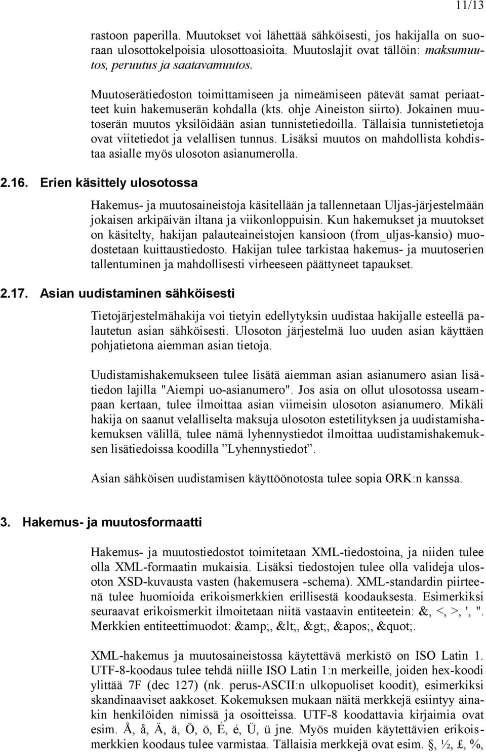 Tällaisia tunnistetietoja ovat viitetiedot ja velallisen tunnus. Lisäksi muutos on mahdollista kohdistaa asialle myös ulosoton asianumerolla. 2.16.