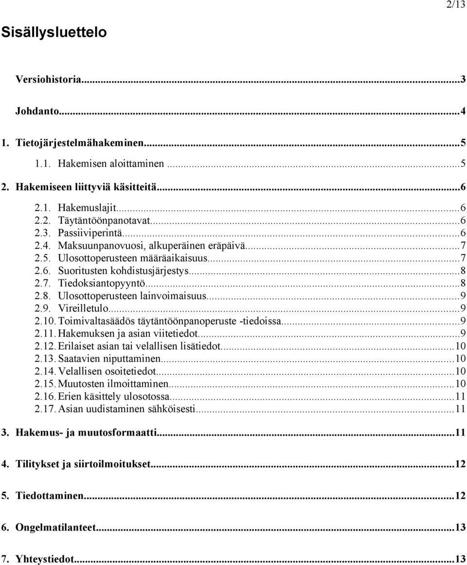 ..9 2.9. Vireilletulo...9 2.10.Toimivaltasäädös täytäntöönpanoperuste -tiedoissa...9 2.11.Hakemuksen ja asian viitetiedot...9 2.12.Erilaiset asian tai velallisen lisätiedot...10 2.13.