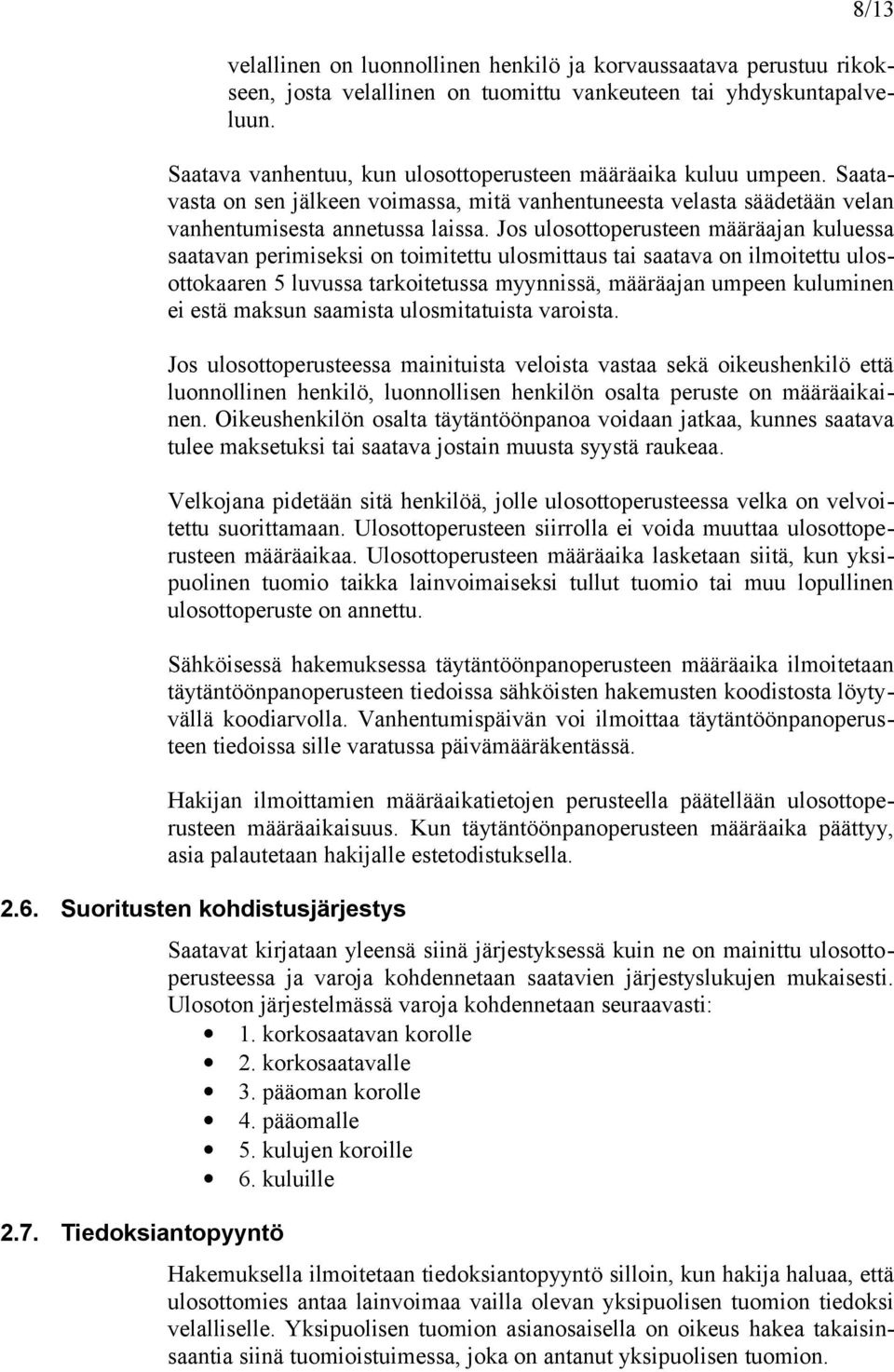 Jos ulosottoperusteen määräajan kuluessa saatavan perimiseksi on toimitettu ulosmittaus tai saatava on ilmoitettu ulosottokaaren 5 luvussa tarkoitetussa myynnissä, määräajan umpeen kuluminen ei estä