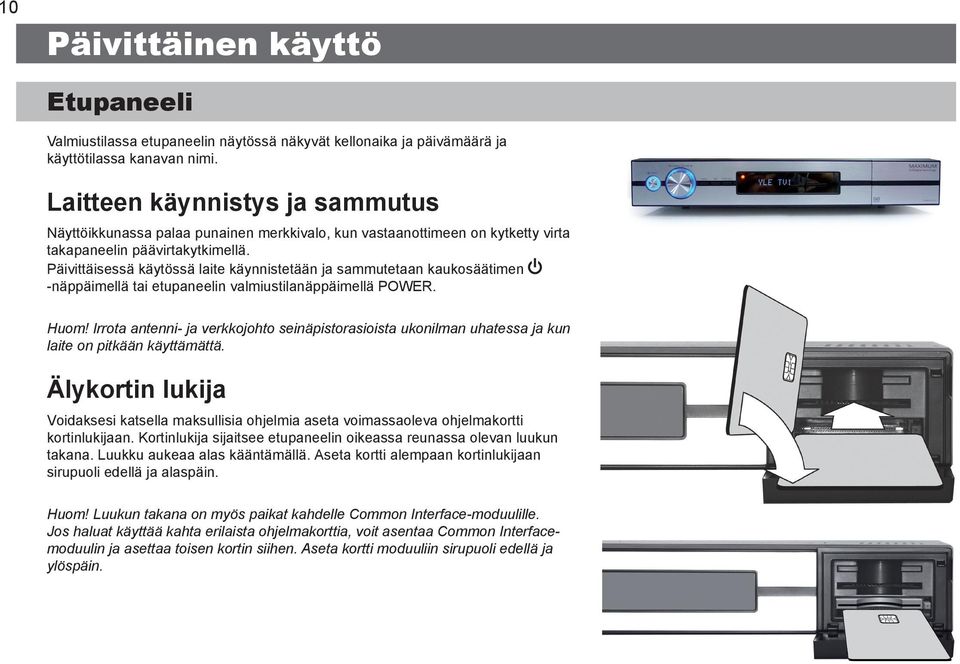 Päivittäisessä käytössä laite käynnistetään ja sammutetaan kaukosäätimen näppäimellä tai etupaneelin valmiustilanäppäimellä POWER. Huom!