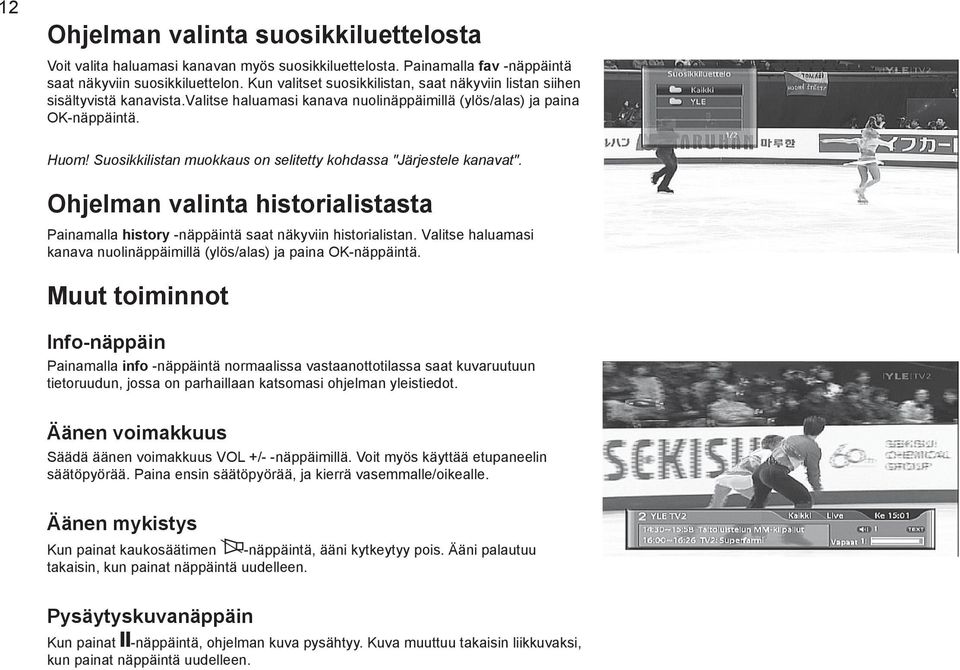 Suosikkilistan muokkaus on selitetty kohdassa "Järjestele kanavat". Ohjelman valinta historialistasta Painamalla history näppäintä saat näkyviin historialistan.