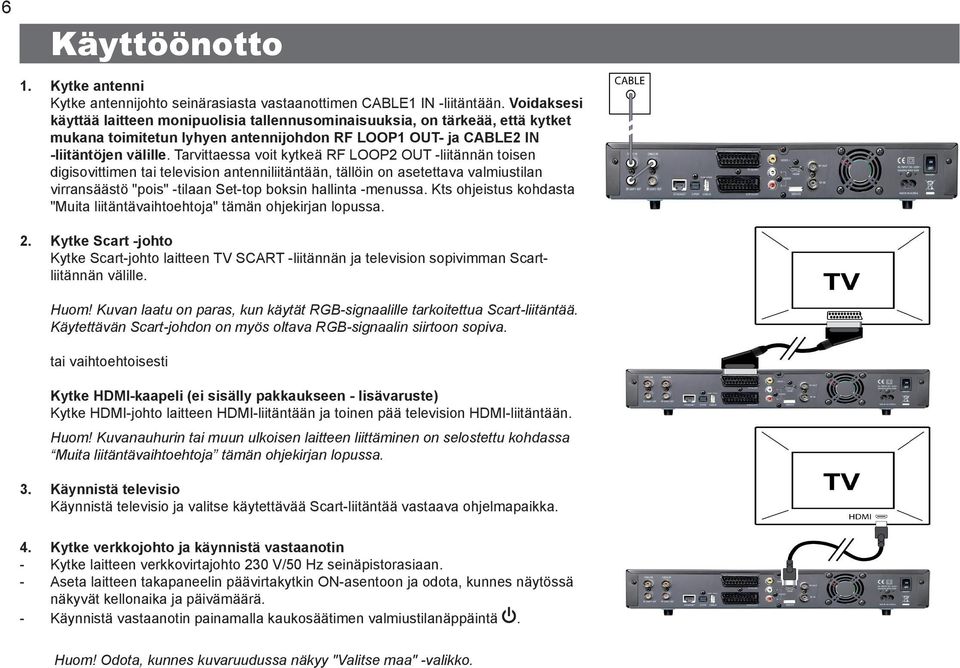 Tarvittaessa voit kytkeä RF LOOP2 OUT liitännän toisen digisovittimen tai television antenniliitäntään, tällöin on asetettava valmiustilan virransäästö "pois" tilaan Settop boksin hallinta menussa.