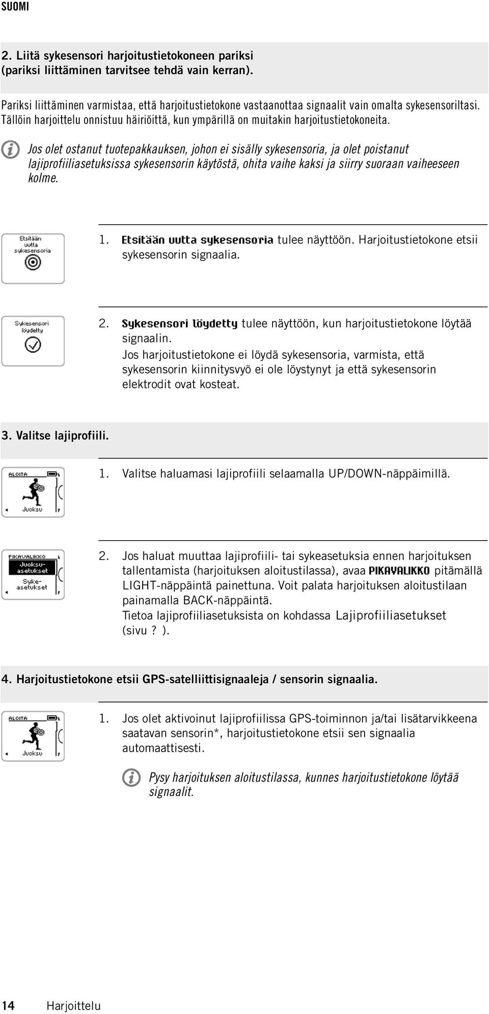 Jos olet ostanut tuotepakkauksen, johon ei sisälly sykesensoria, ja olet poistanut lajiprofiiliasetuksissa sykesensorin käytöstä, ohita vaihe kaksi ja siirry suoraan vaiheeseen kolme. 1.