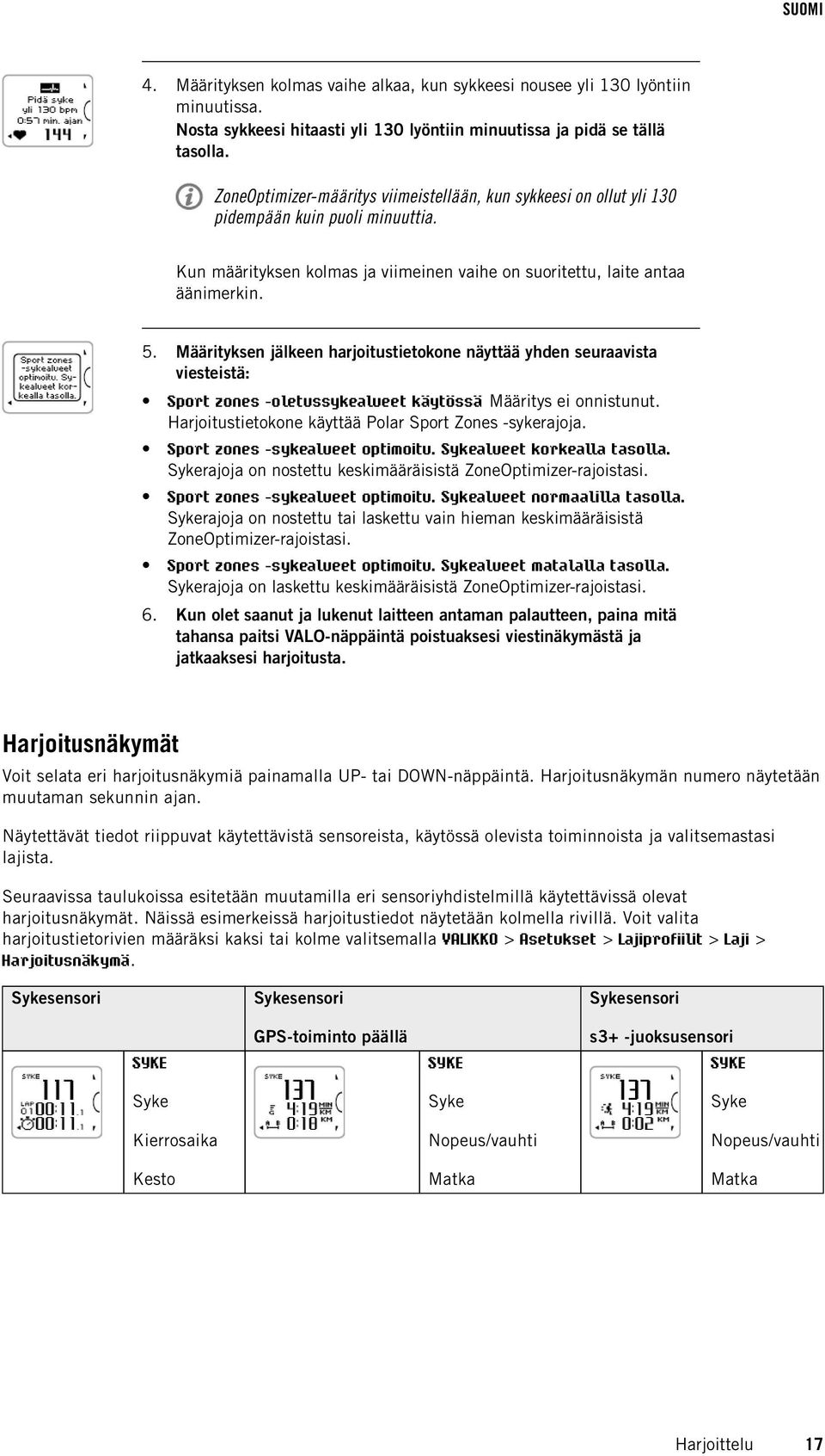 Määrityksen jälkeen harjoitustietokone näyttää yhden seuraavista viesteistä: Sport zones -oletussykealueet käytössä Määritys ei onnistunut. Harjoitustietokone käyttää Polar Sport Zones -sykerajoja.