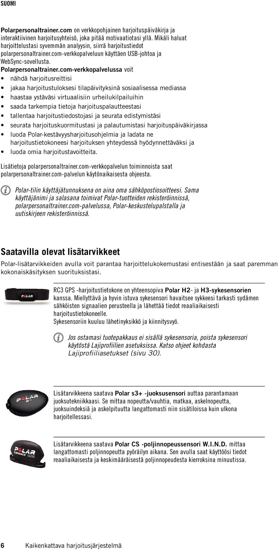 com-verkkopalvelussa voit nähdä harjoitusreittisi jakaa harjoitustuloksesi tilapäivityksinä sosiaalisessa mediassa haastaa ystäväsi virtuaalisiin urheilukilpailuihin saada tarkempia tietoja