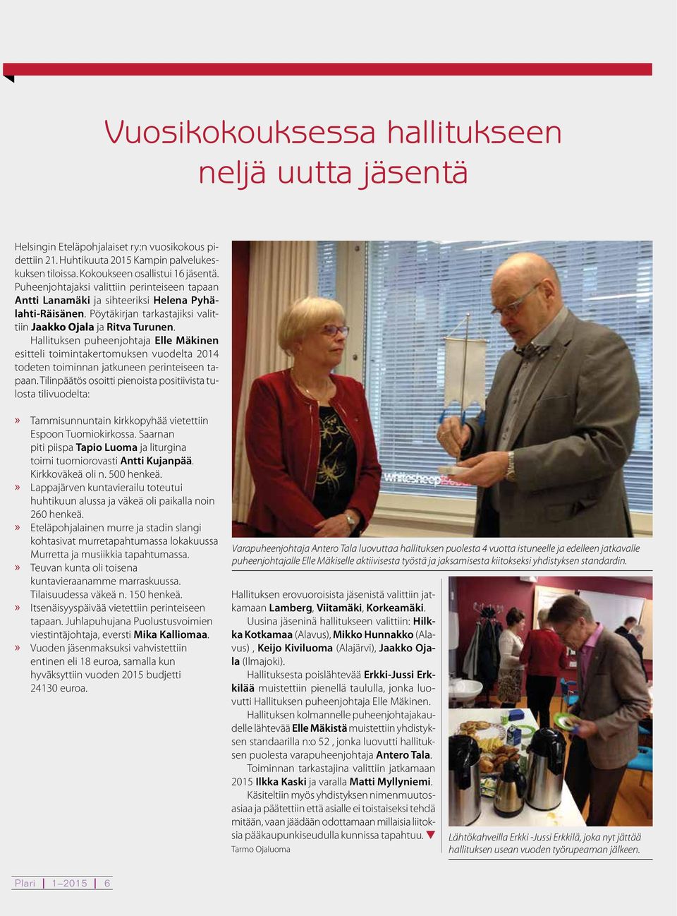 Hallituksen puheenjohtaja Elle Mäkinen esitteli toimintakertomuksen vuodelta 2014 todeten toiminnan jatkuneen perinteiseen tapaan.