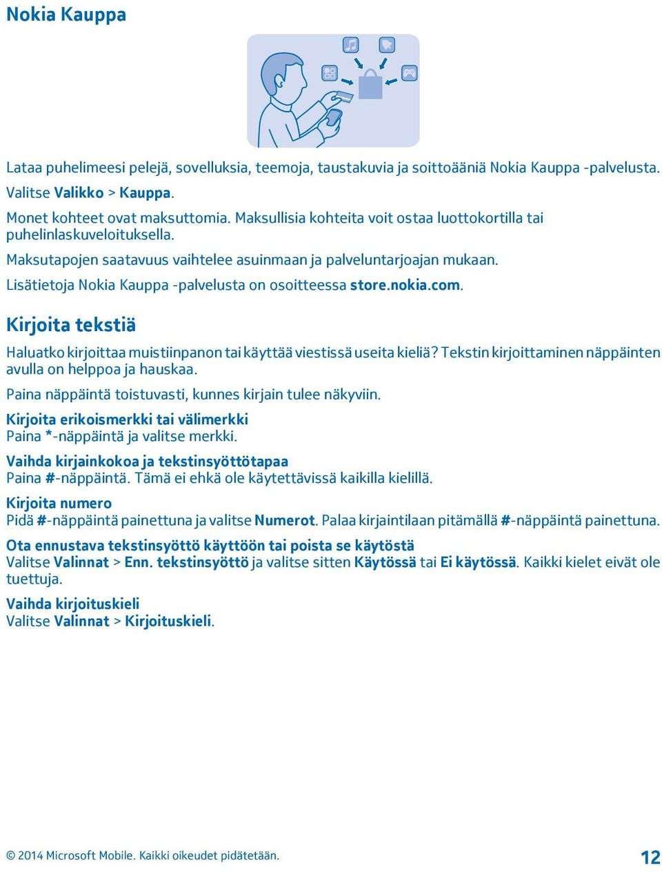 Lisätietoja Nokia Kauppa -palvelusta on osoitteessa store.nokia.com. Kirjoita tekstiä Haluatko kirjoittaa muistiinpanon tai käyttää viestissä useita kieliä?