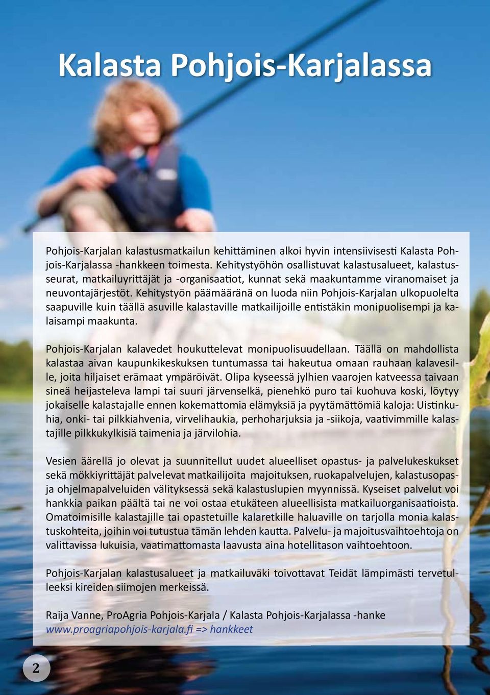 Kehitystyön päämääränä on luoda niin Pohjois-Karjalan ulkopuolelta saapuville kuin täällä asuville kalastaville matkailijoille entistäkin monipuolisempi ja kalaisampi maakunta.