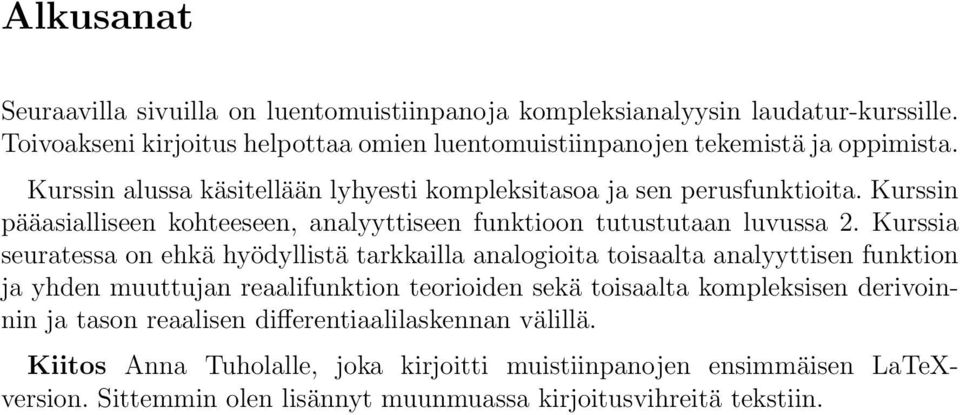 Kurssia seuratessa on ehkä hyödyllistä tarkkailla analogioita toisaalta analyyttisen funktion ja yhden muuttujan reaalifunktion teorioiden sekä toisaalta kompleksisen