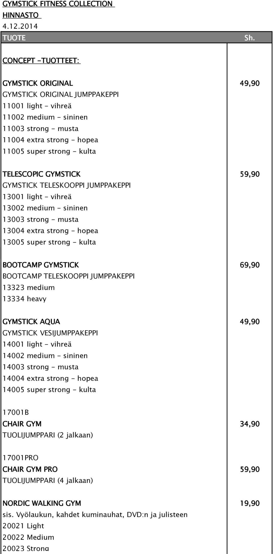 TELESCOPIC GYMSTICK 59,90 GYMSTICK TELESKOOPPI JUMPPAKEPPI 13001 light - vihreä 13002 medium - sininen 13003 strong - musta 13004 extra strong - hopea 13005 super strong - kulta BOOTCAMP GYMSTICK