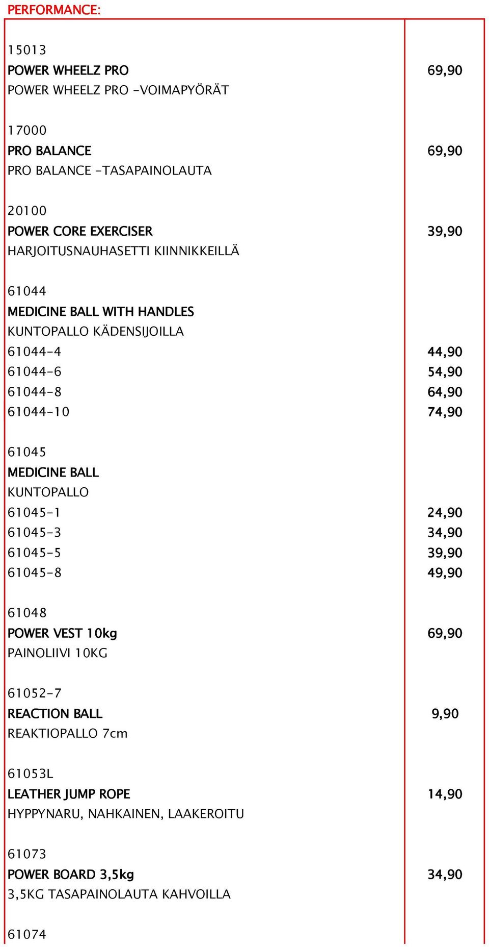 74,90 61045 MEDICINE BALL KUNTOPALLO 61045-1 24,90 61045-3 34,90 61045-5 39,90 61045-8 49,90 61048 POWER VEST 10kg 69,90 PAINOLIIVI 10KG 61052-7