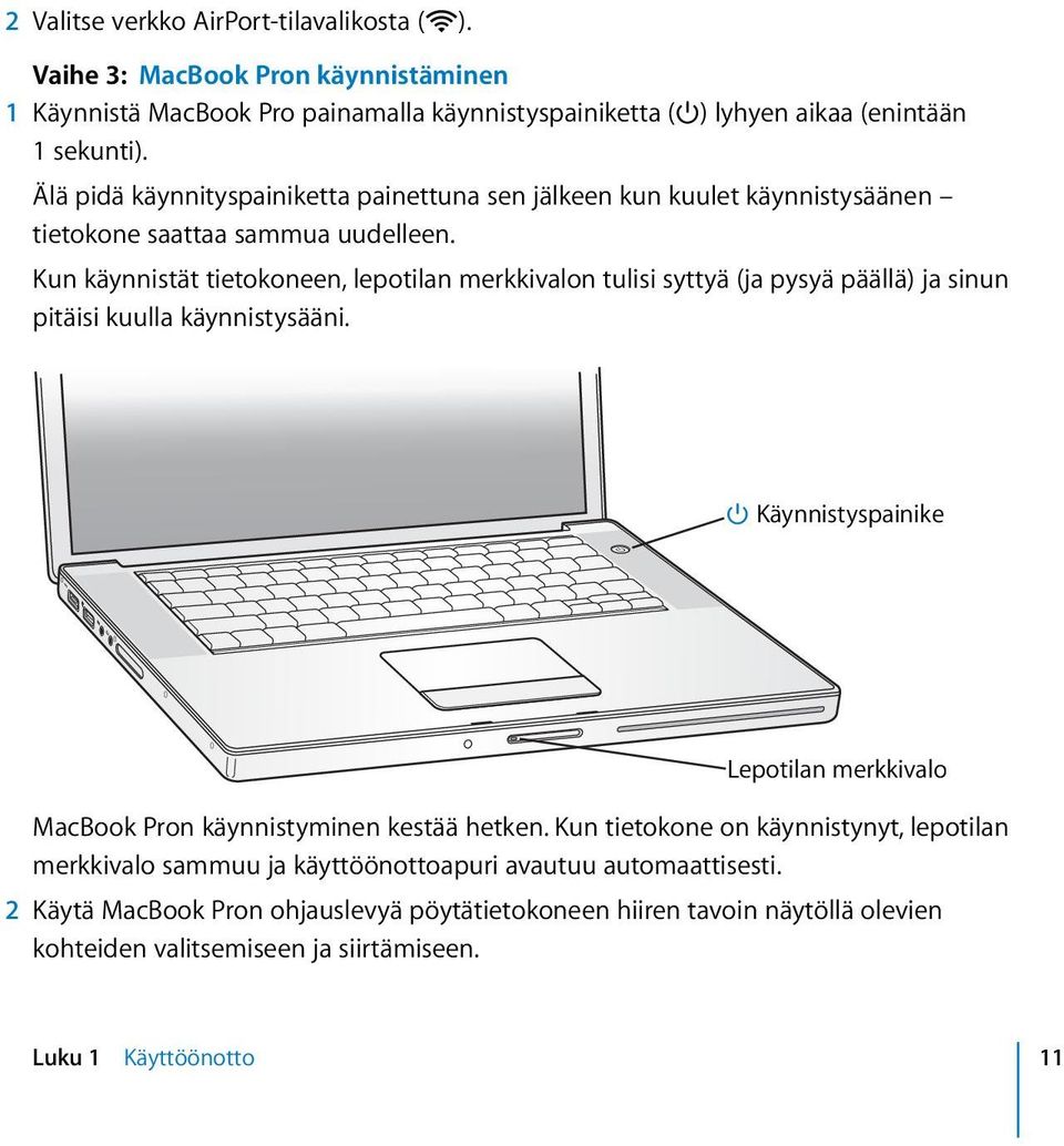 Kun käynnistät tietokoneen, lepotilan merkkivalon tulisi syttyä (ja pysyä päällä) ja sinun pitäisi kuulla käynnistysääni.