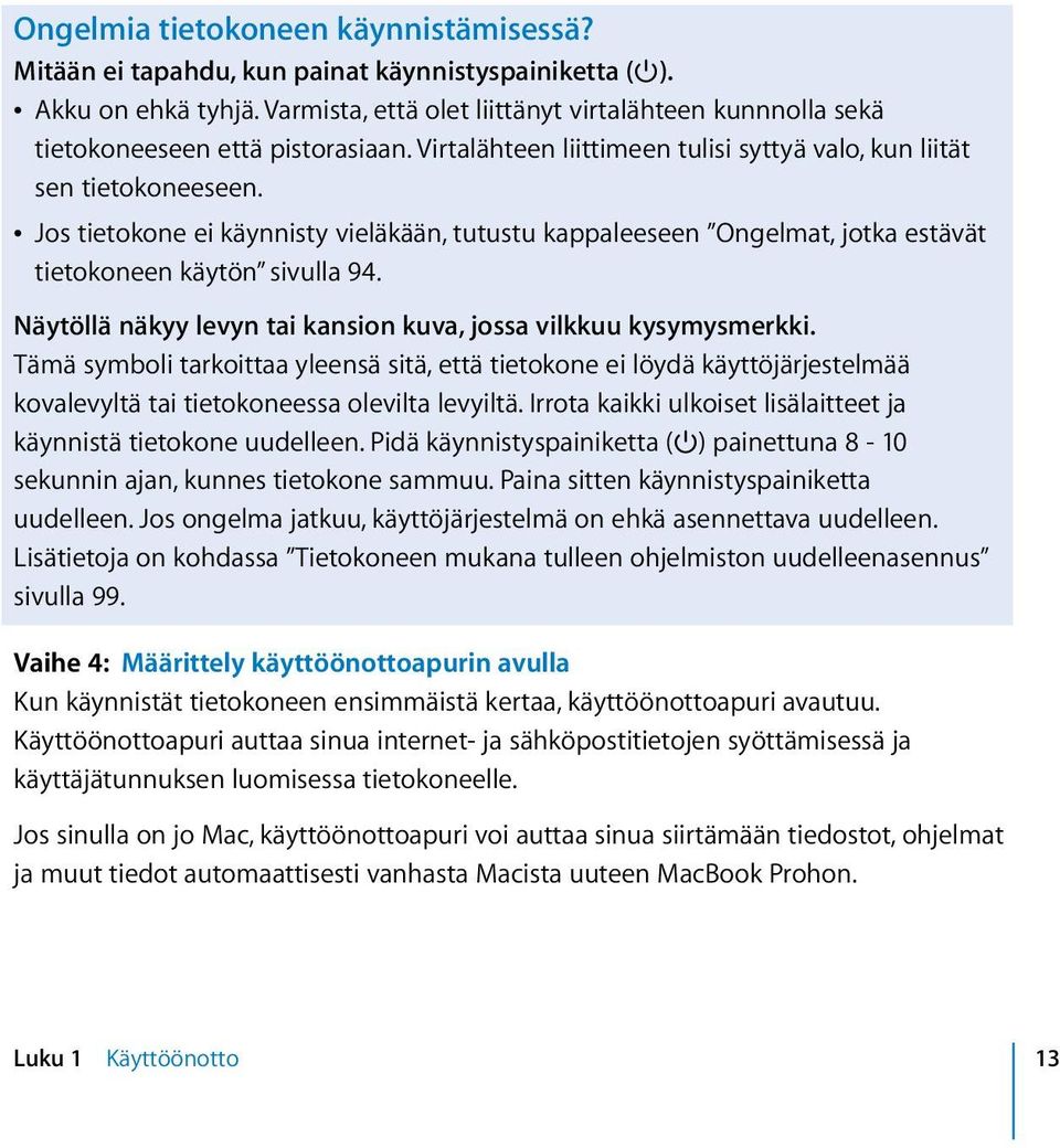 Â Jos tietokone ei käynnisty vieläkään, tutustu kappaleeseen Ongelmat, jotka estävät tietokoneen käytön sivulla 94. Näytöllä näkyy levyn tai kansion kuva, jossa vilkkuu kysymysmerkki.