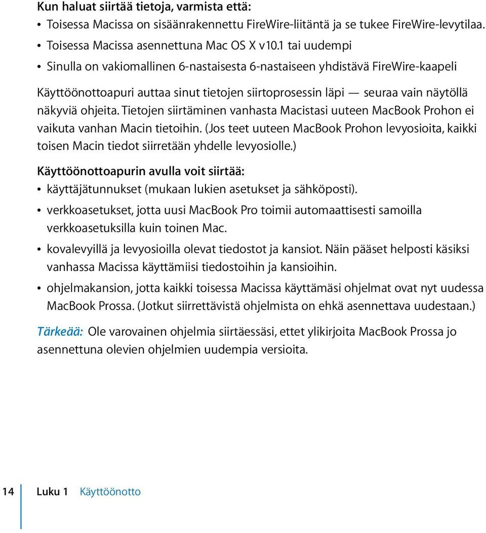 Tietojen siirtäminen vanhasta Macistasi uuteen MacBook Prohon ei vaikuta vanhan Macin tietoihin. (Jos teet uuteen MacBook Prohon levyosioita, kaikki toisen Macin tiedot siirretään yhdelle levyosiolle.