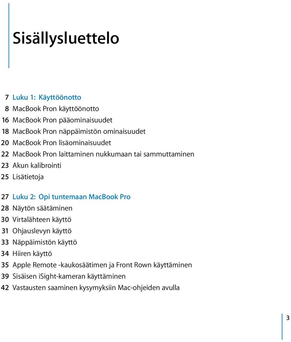 Luku 2: Opi tuntemaan MacBook Pro 28 Näytön säätäminen 30 Virtalähteen käyttö 31 Ohjauslevyn käyttö 33 Näppäimistön käyttö 34 Hiiren käyttö