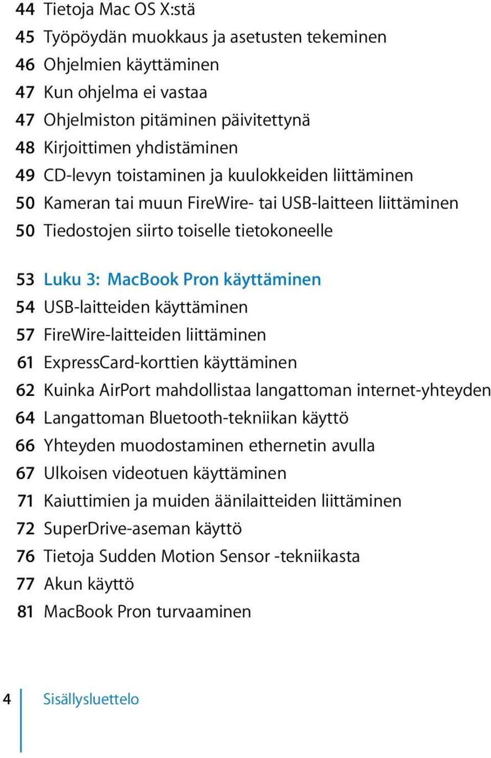 käyttäminen 57 FireWire-laitteiden liittäminen 61 ExpressCard-korttien käyttäminen 62 Kuinka AirPort mahdollistaa langattoman internet-yhteyden 64 Langattoman Bluetooth-tekniikan käyttö 66 Yhteyden