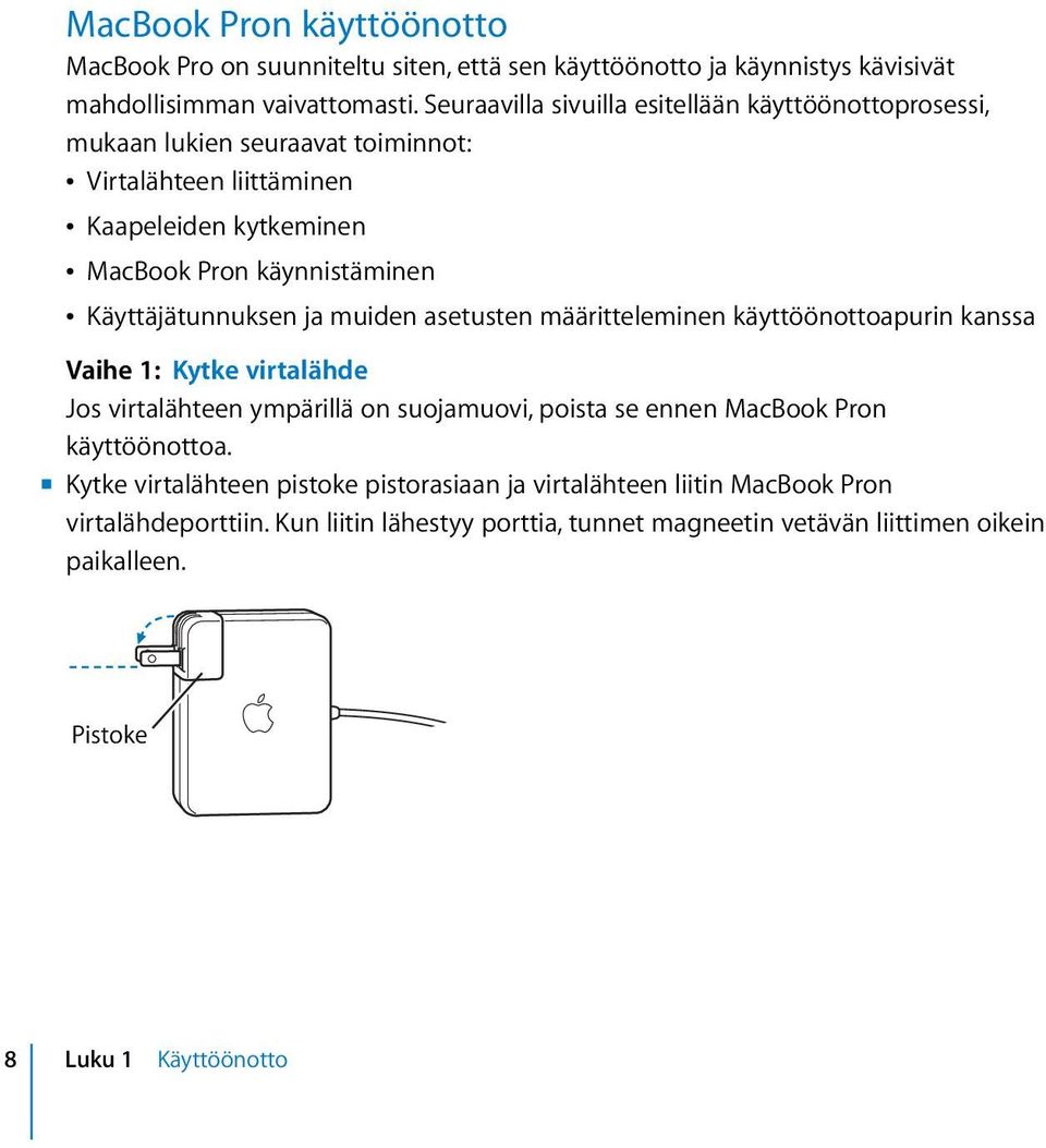 Käyttäjätunnuksen ja muiden asetusten määritteleminen käyttöönottoapurin kanssa Vaihe 1: Kytke virtalähde Jos virtalähteen ympärillä on suojamuovi, poista se ennen MacBook Pron