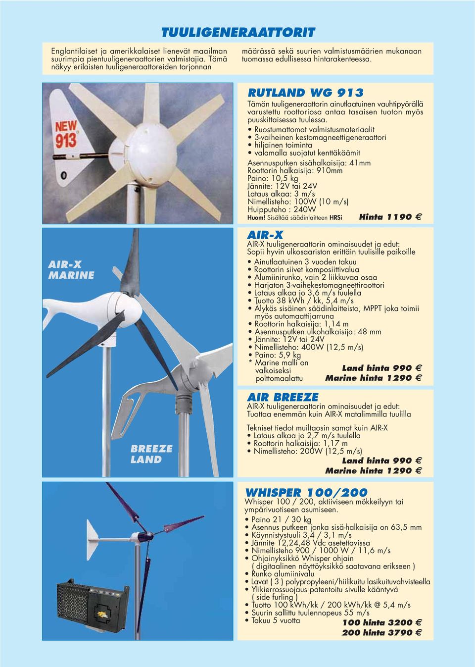RUTLAND WG 913 Tämän tuuligeneraattorin ainutlaatuinen vauhtipyörällä varustettu roottoriosa antaa tasaisen tuoton myös puuskittaisessa tuulessa.