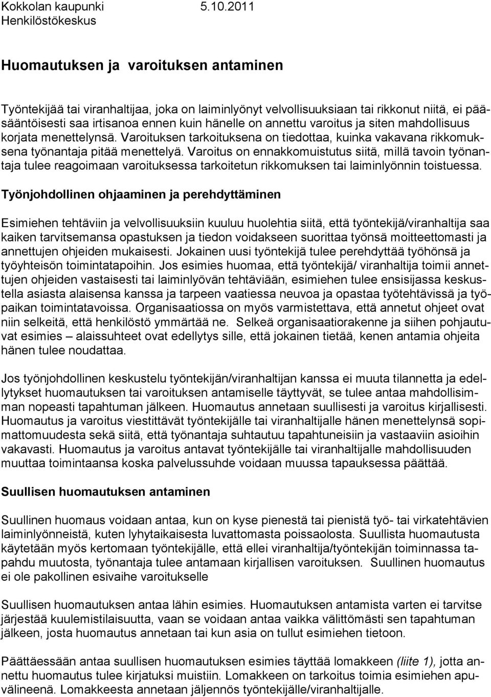 hänelle on annettu varoitus ja siten mahdollisuus korjata menettelynsä. Varoituksen tarkoituksena on tiedottaa, kuinka vakavana rikkomuksena työnantaja pitää menettelyä.