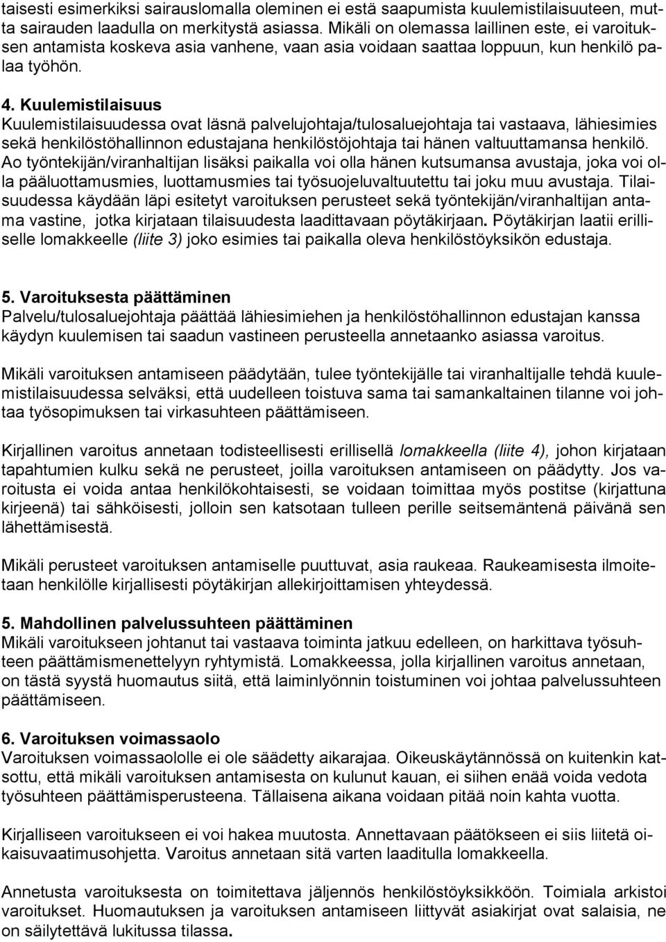 Kuulemistilaisuus Kuulemistilaisuudessa ovat läsnä palvelujohtaja/tulosaluejohtaja tai vastaava, lähiesimies sekä henkilöstöhallinnon edustajana henkilöstöjohtaja tai hänen valtuuttamansa henkilö.