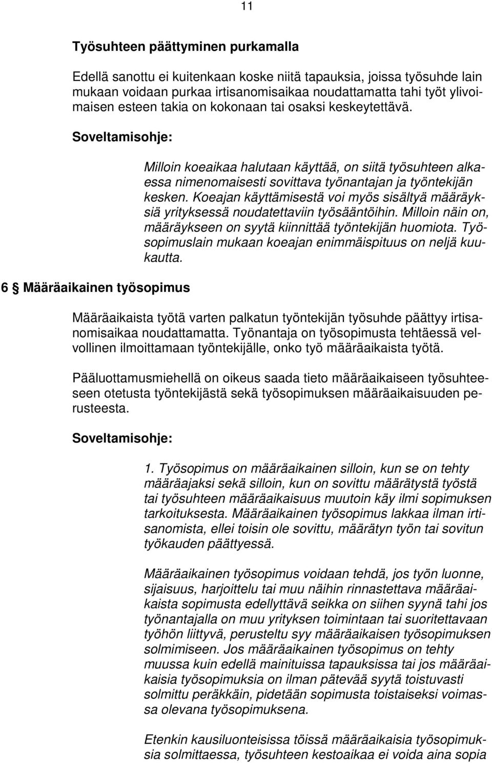 Soveltamisohje: 6 Määräaikainen työsopimus Milloin koeaikaa halutaan käyttää, on siitä työsuhteen alkaessa nimenomaisesti sovittava työnantajan ja työntekijän kesken.