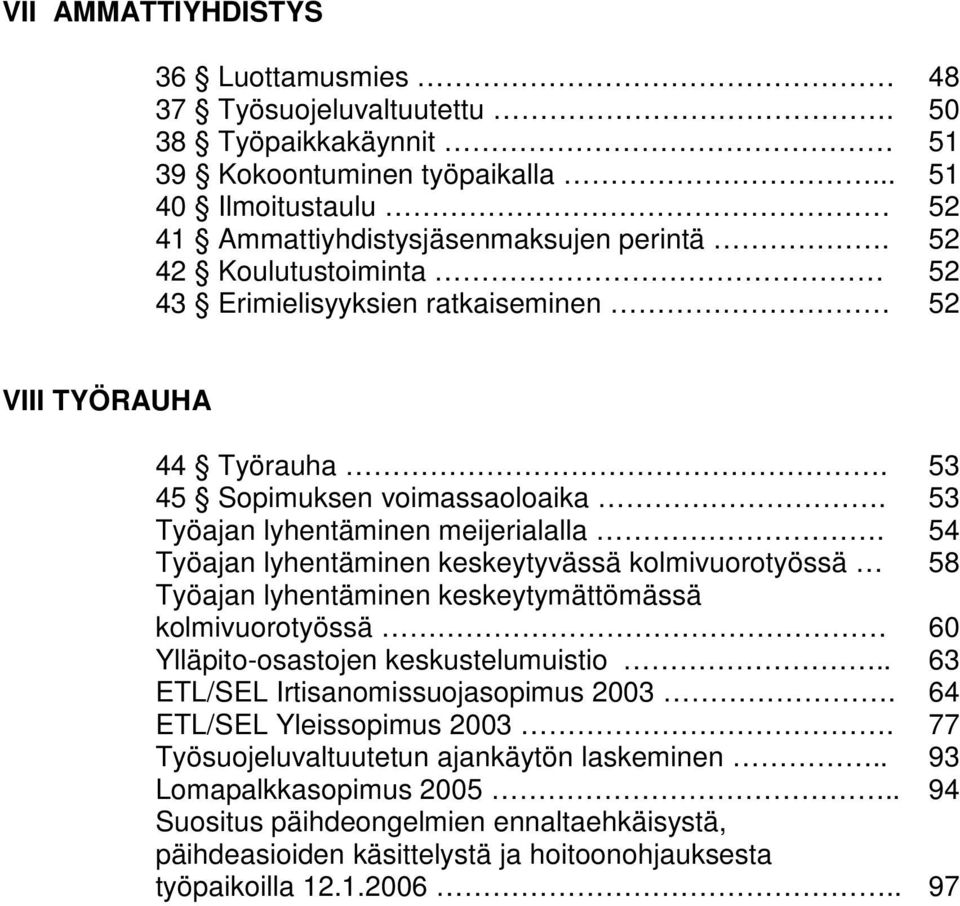 54 Työajan lyhentäminen keskeytyvässä kolmivuorotyössä 58 Työajan lyhentäminen keskeytymättömässä kolmivuorotyössä 60 Ylläpito-osastojen keskustelumuistio.