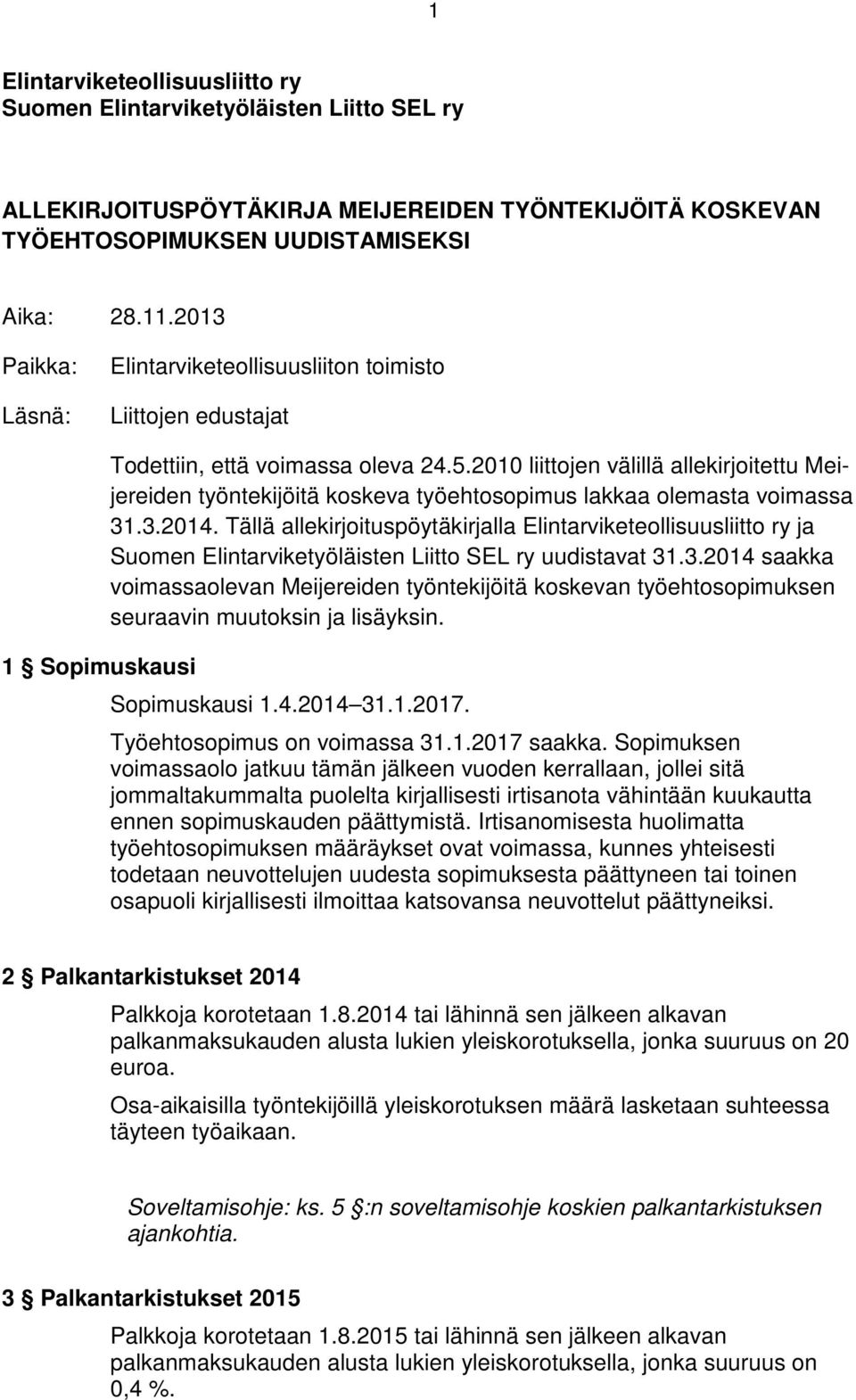 2010 liittojen välillä allekirjoitettu Meijereiden työntekijöitä koskeva työehtosopimus lakkaa olemasta voimassa 31.3.2014.