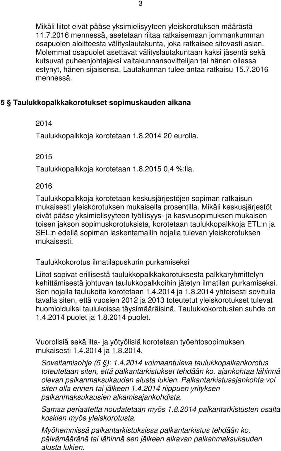 Molemmat osapuolet asettavat välityslautakuntaan kaksi jäsentä sekä kutsuvat puheenjohtajaksi valtakunnansovittelijan tai hänen ollessa estynyt, hänen sijaisensa. Lautakunnan tulee antaa ratkaisu 15.