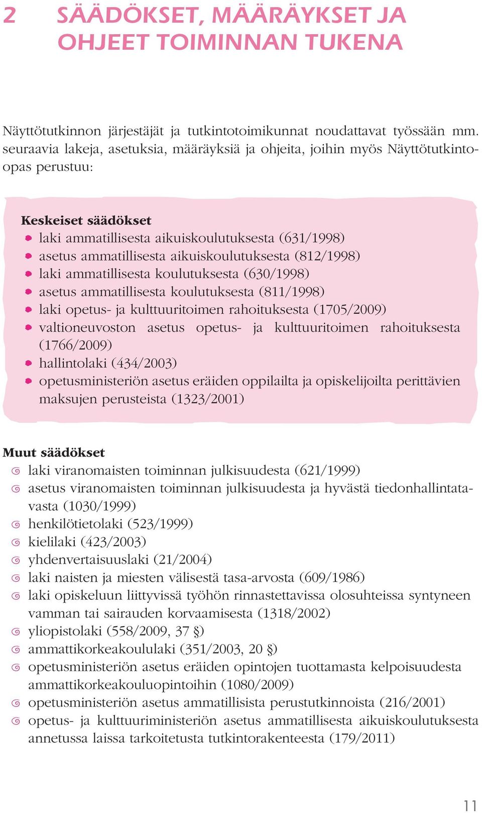 aikuiskoulutuksesta (812/1998) laki ammatillisesta koulutuksesta (630/1998) asetus ammatillisesta koulutuksesta (811/1998) laki opetus- ja kulttuuritoimen rahoituksesta (1705/2009) valtioneuvoston