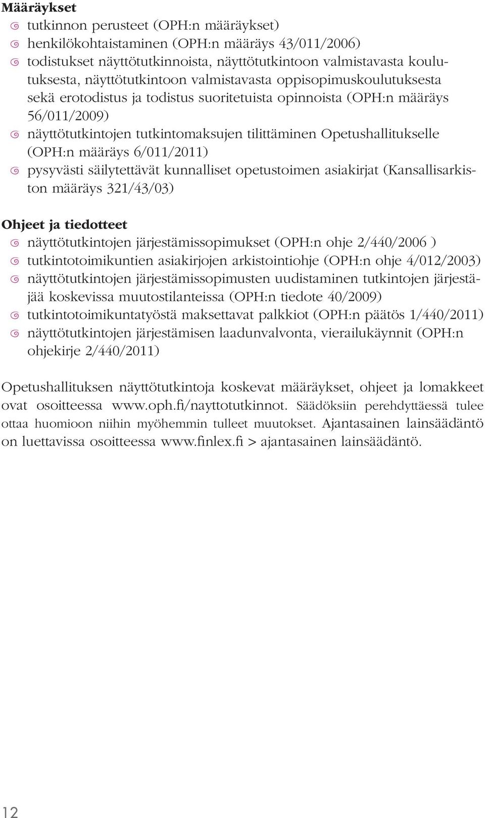 määräys 6/011/2011) pysyvästi säilytettävät kunnalliset opetustoimen asiakirjat (Kansallisarkiston määräys 321/43/03) Ohjeet ja tiedotteet näyttötutkintojen järjestämissopimukset (OPH:n ohje