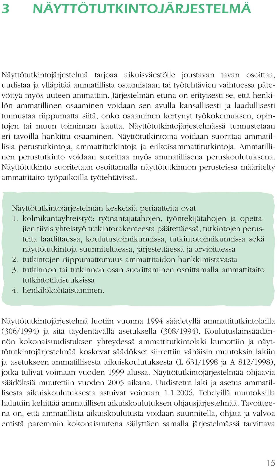 Järjestelmän etuna on erityisesti se, että henkilön ammatillinen osaaminen voidaan sen avulla kansallisesti ja laadullisesti tunnustaa riippumatta siitä, onko osaaminen kertynyt työkokemuksen,