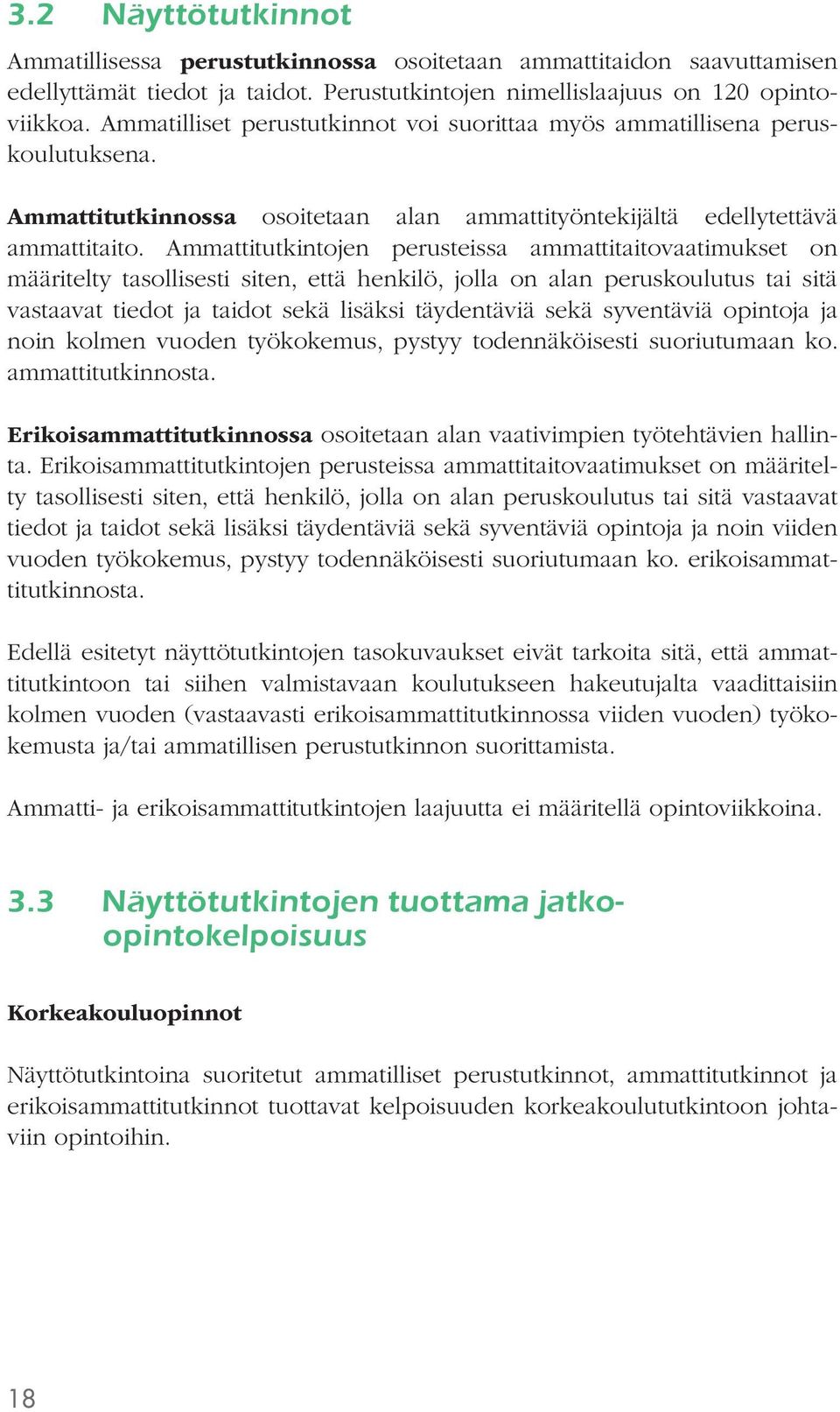 Ammattitutkintojen perusteissa ammattitaitovaatimukset on määritelty tasollisesti siten, että henkilö, jolla on alan peruskoulutus tai sitä vastaavat tiedot ja taidot sekä lisäksi täydentäviä sekä