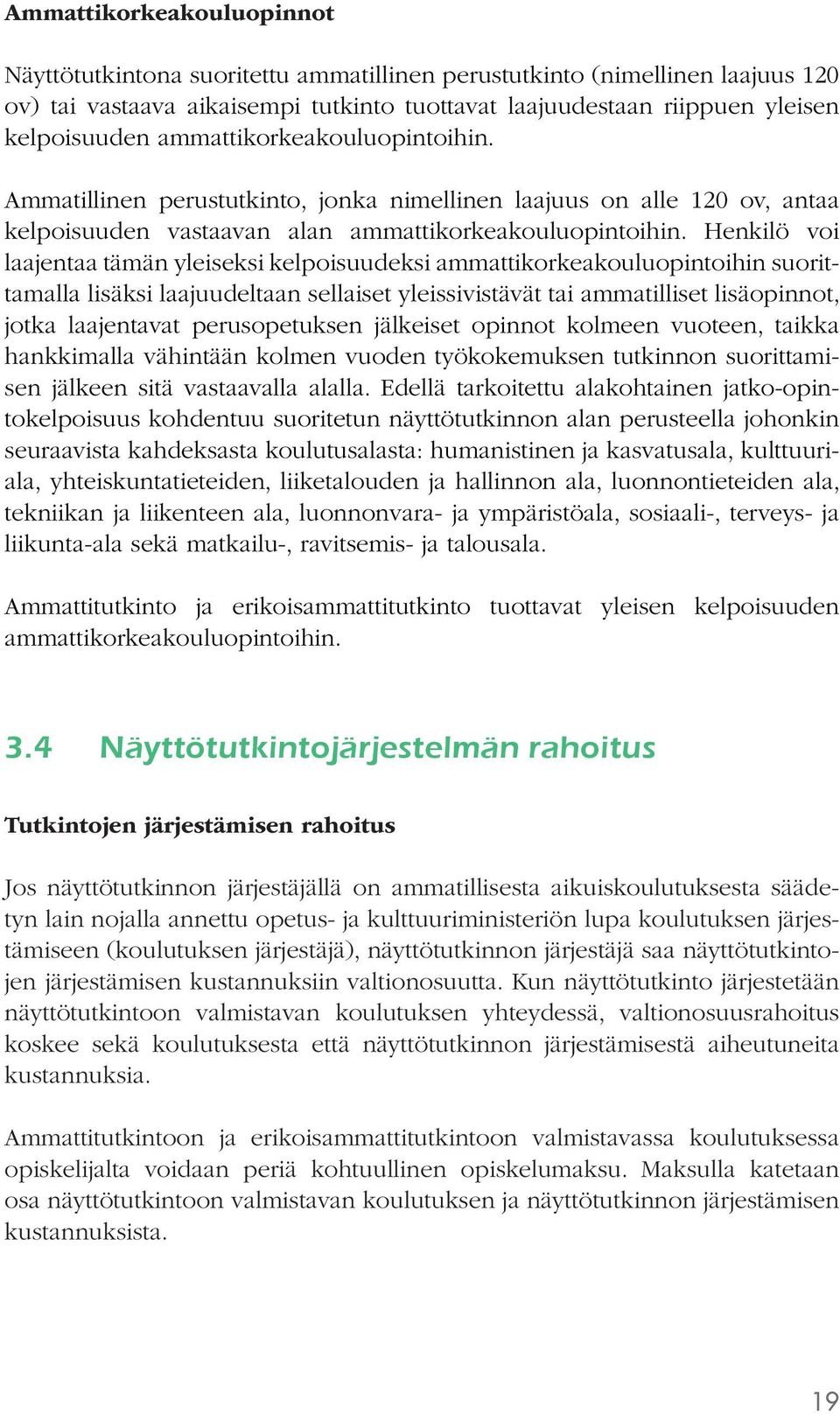 Henkilö voi laajentaa tämän yleiseksi kelpoisuudeksi ammattikorkeakouluopintoihin suorittamalla lisäksi laajuudeltaan sellaiset yleissivistävät tai ammatilliset lisäopinnot, jotka laajentavat