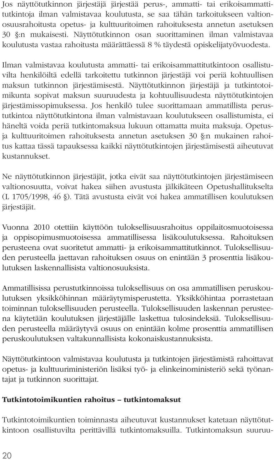 Ilman valmistavaa koulutusta ammatti- tai erikoisammattitutkintoon osallistuvilta henkilöiltä edellä tarkoitettu tutkinnon järjestäjä voi periä kohtuullisen maksun tutkinnon järjestämisestä.